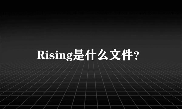 Rising是什么文件？