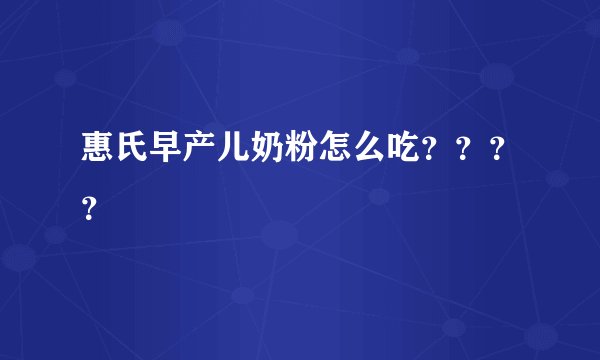 惠氏早产儿奶粉怎么吃？？？？