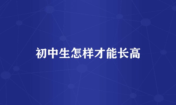 初中生怎样才能长高