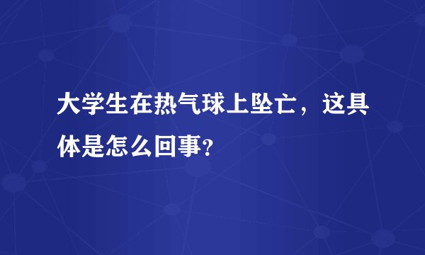 大学生在热气球上坠亡，这具体是怎么回事？