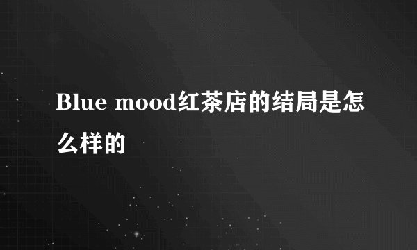 Blue mood红茶店的结局是怎么样的