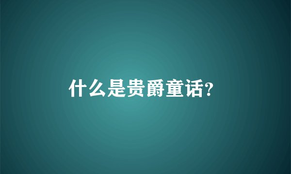 什么是贵爵童话？