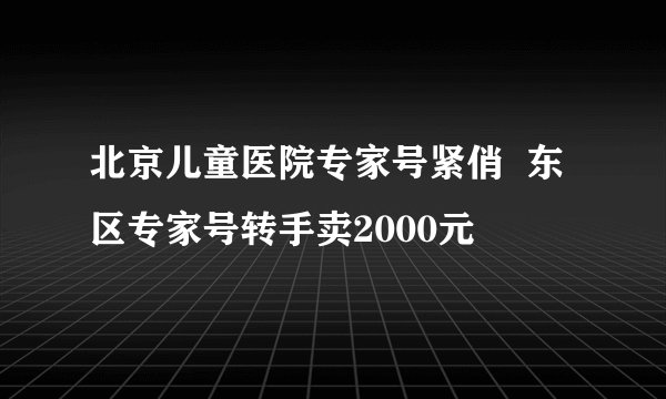 北京儿童医院专家号紧俏  东区专家号转手卖2000元
