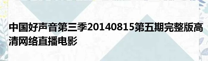中国好声音第三季20140815第五期完整版高清网络直播电影