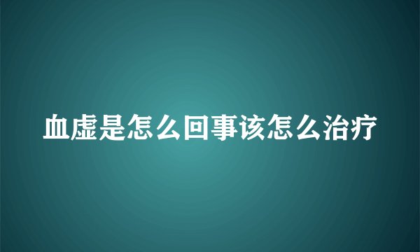 血虚是怎么回事该怎么治疗