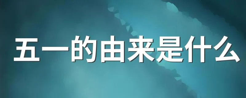 五一的由来是什么 中国第一个劳动节是哪一年