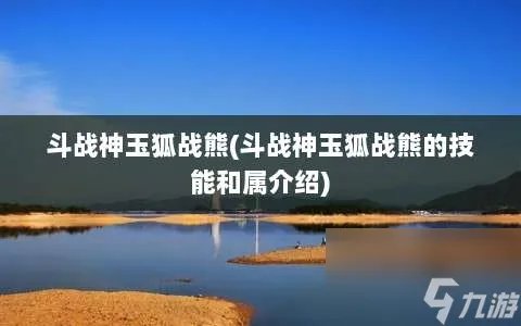 斗战神玉狐战熊 斗战神玉狐战熊的技能和属介绍