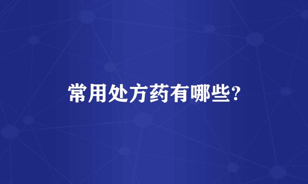 常用处方药有哪些?