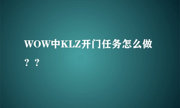 WOW中KLZ开门任务怎么做？？