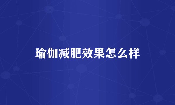 瑜伽减肥效果怎么样