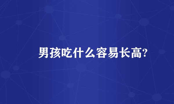 ​男孩吃什么容易长高?