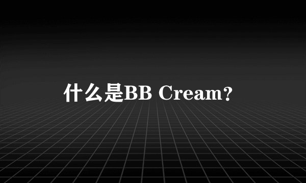 什么是BB Cream？