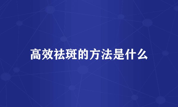 高效祛斑的方法是什么