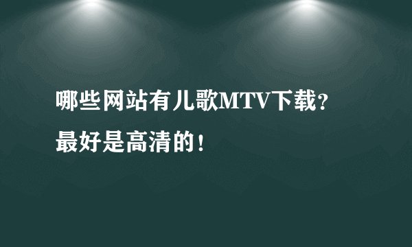哪些网站有儿歌MTV下载？最好是高清的！