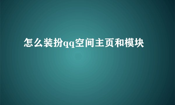 怎么装扮qq空间主页和模块