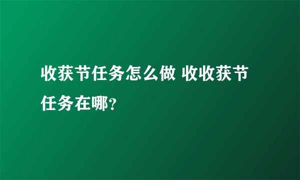 收获节任务怎么做 收收获节任务在哪？