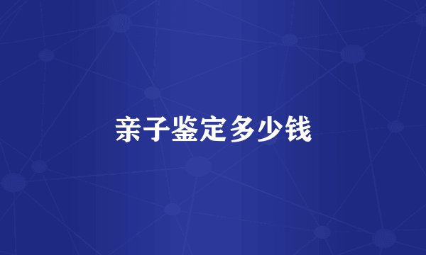 亲子鉴定多少钱