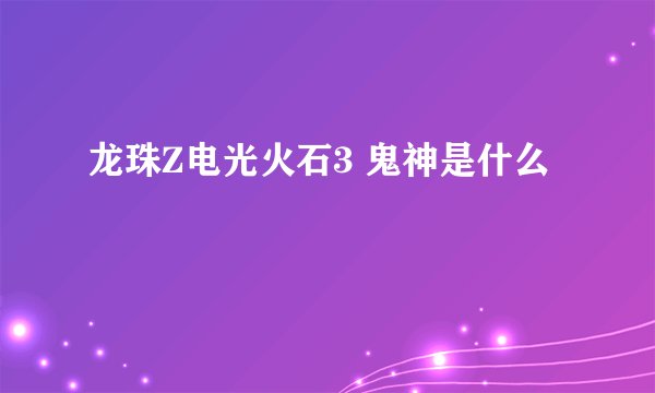 龙珠Z电光火石3 鬼神是什么