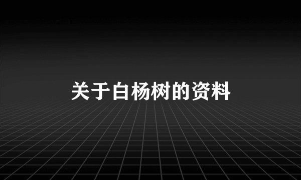 关于白杨树的资料