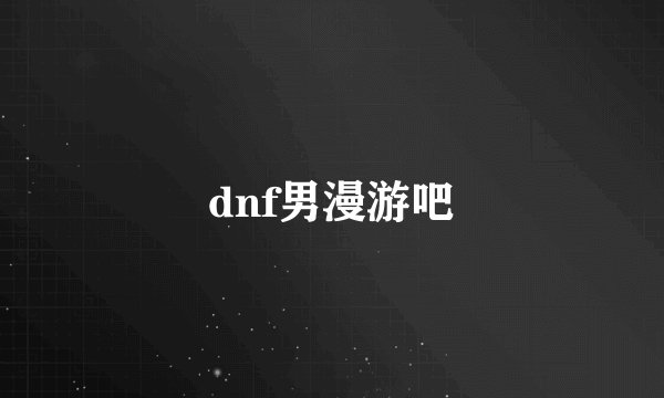 dnf男漫游吧