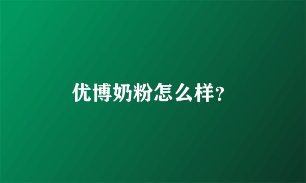 优博奶粉怎么样？