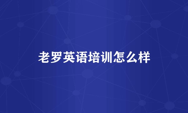 老罗英语培训怎么样