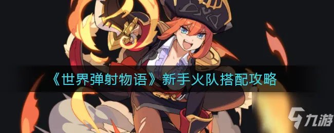 《世界弹射物语》新手火队搭配图文教程 新手火队最佳搭配