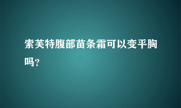 索芙特腹部苗条霜可以变平胸吗？