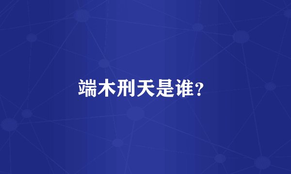 端木刑天是谁？