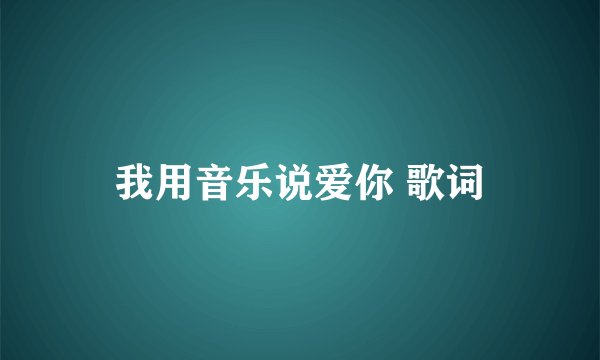 我用音乐说爱你 歌词