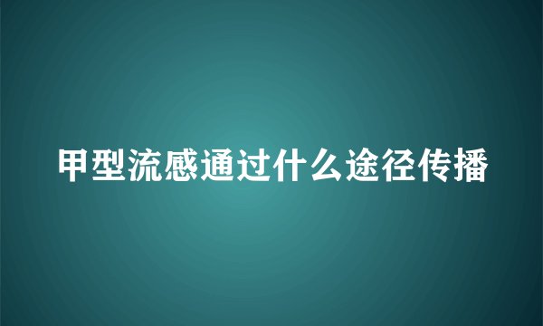 甲型流感通过什么途径传播