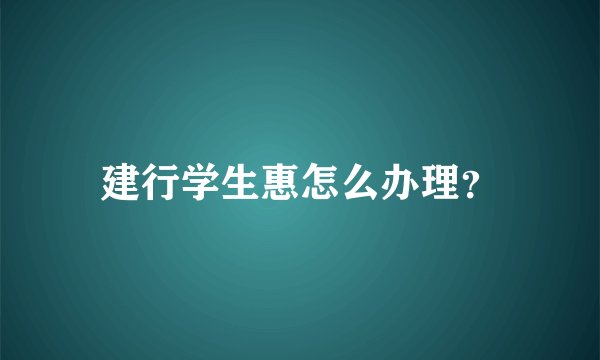 建行学生惠怎么办理？