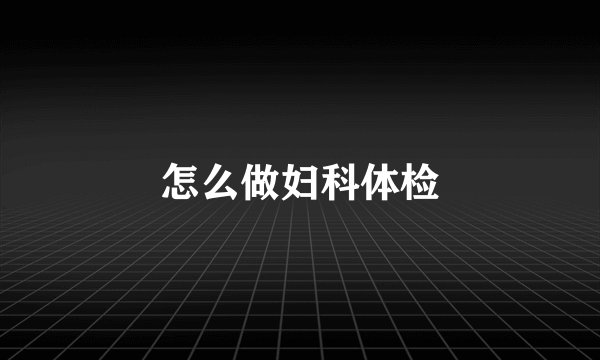 怎么做妇科体检