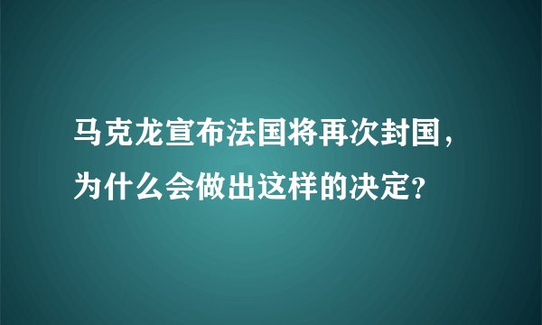 马克龙宣布法国将再次封国，为什么会做出这样的决定？