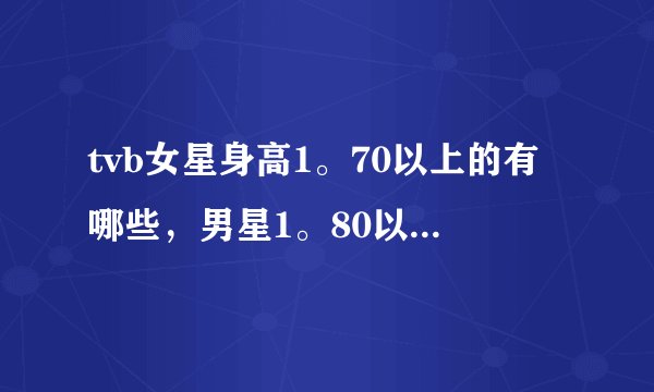 tvb女星身高1。70以上的有哪些，男星1。80以上的有哪些？