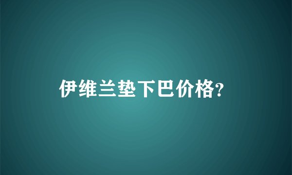 伊维兰垫下巴价格？