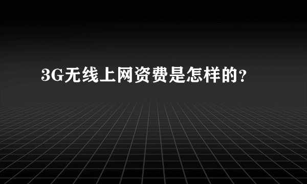 3G无线上网资费是怎样的？