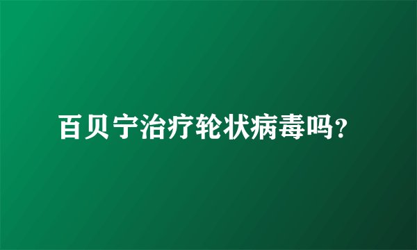 百贝宁治疗轮状病毒吗？