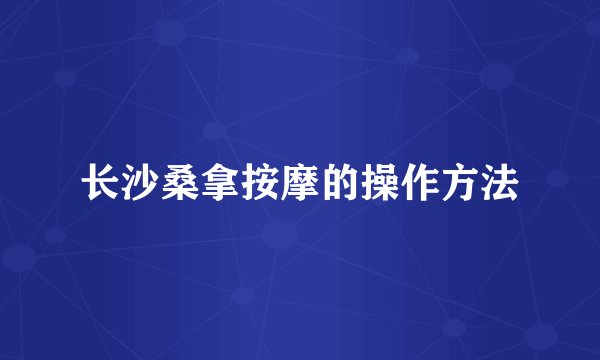 长沙桑拿按摩的操作方法