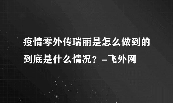疫情零外传瑞丽是怎么做到的到底是什么情况？-飞外网