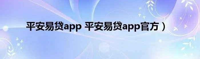平安易贷app 平安易贷app官方）