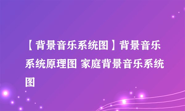 【背景音乐系统图】背景音乐系统原理图 家庭背景音乐系统图