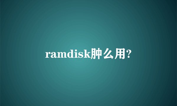 ramdisk肿么用?