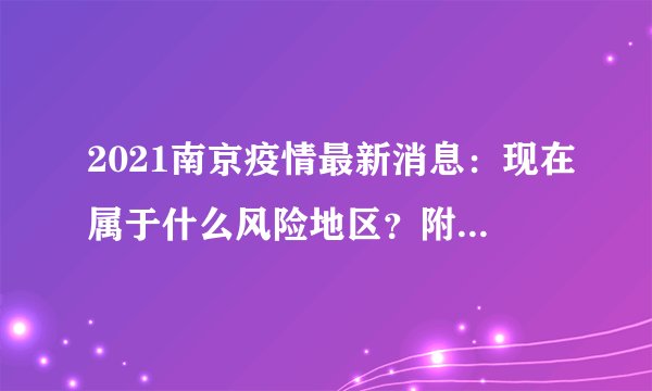 2021南京疫情最新消息：现在属于什么风险地区？附今天新增情况