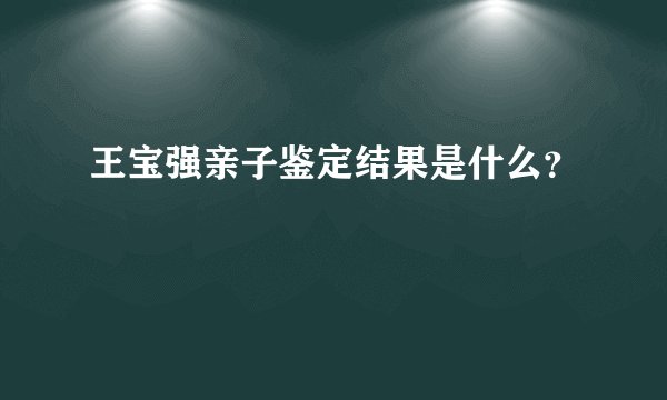 王宝强亲子鉴定结果是什么？