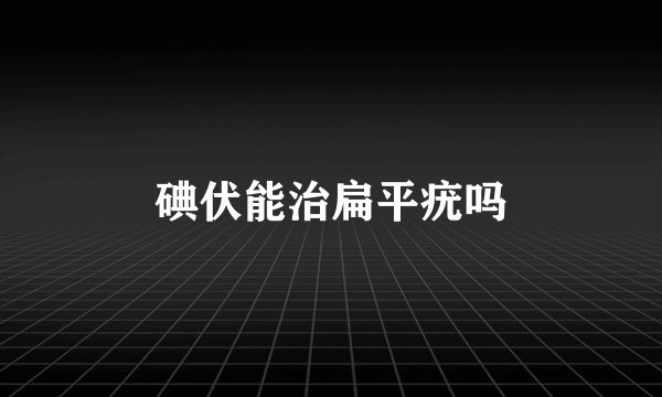 碘伏能治扁平疣吗