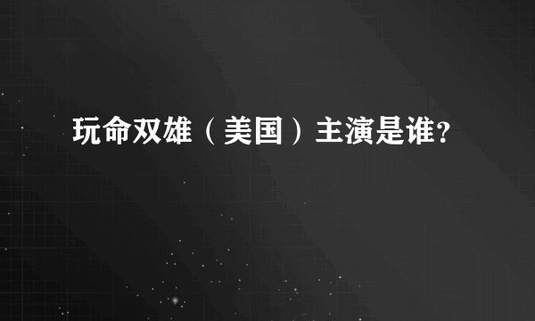 玩命双雄（美国）主演是谁？