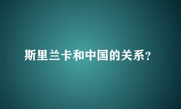 斯里兰卡和中国的关系？