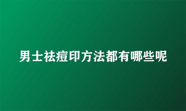 男士祛痘印方法都有哪些呢