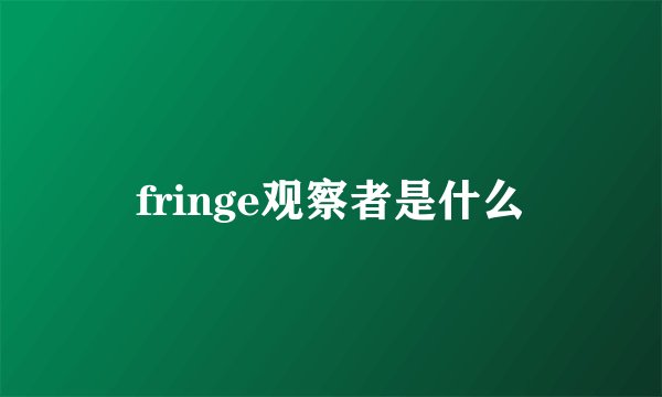 fringe观察者是什么